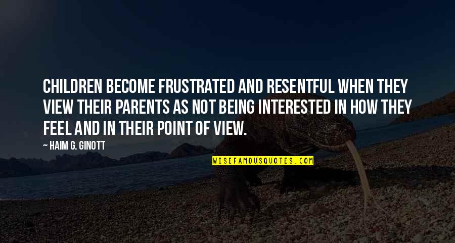 Frustrated From Family Quotes By Haim G. Ginott: Children become frustrated and resentful when they view