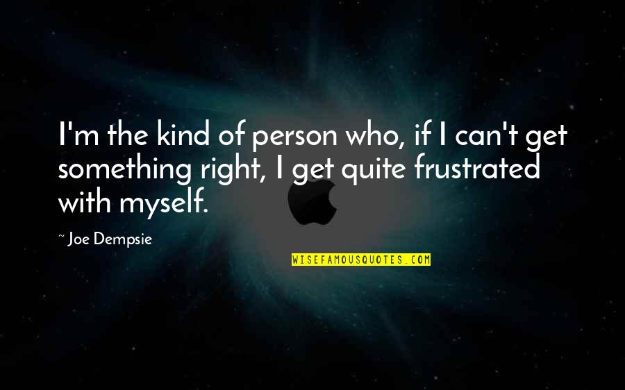 Frustrated Person Quotes By Joe Dempsie: I'm the kind of person who, if I