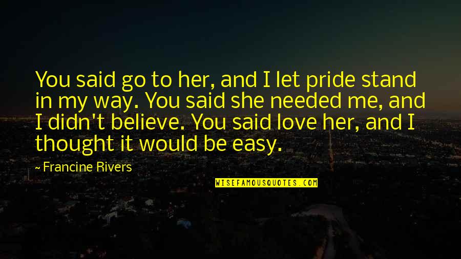 Frustrated With Friends Quotes By Francine Rivers: You said go to her, and I let Frustrated With Friends Quotes By Francine Rivers: You said go to her, and I let