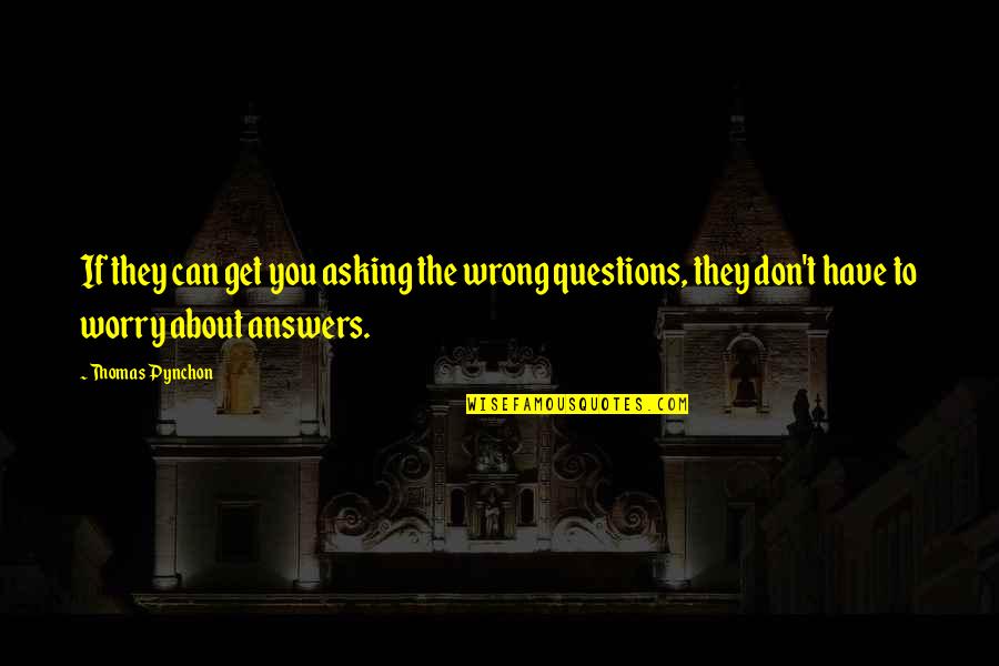 Frustrated With Friends Quotes By Thomas Pynchon: If they can get you asking the wrong Frustrated With Friends Quotes By Thomas Pynchon: If they can get you asking the wrong