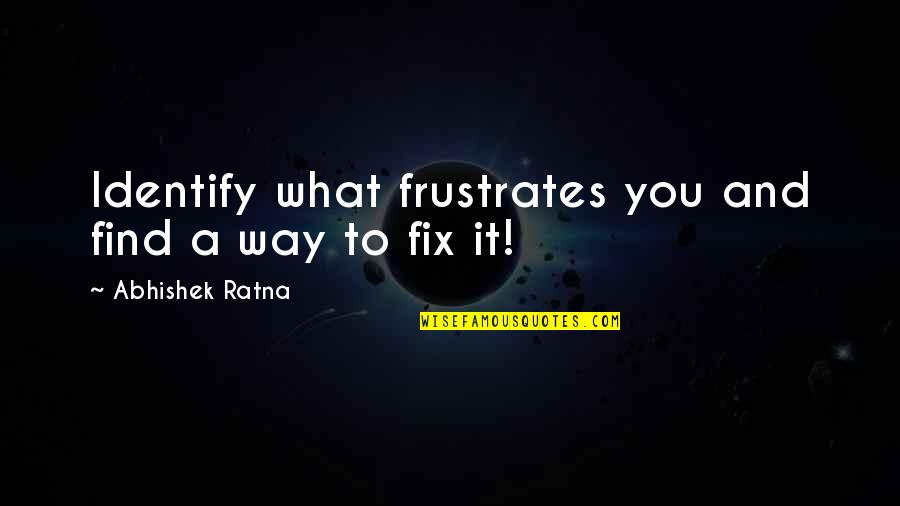 Frustrates Quotes By Abhishek Ratna: Identify what frustrates you and find a way