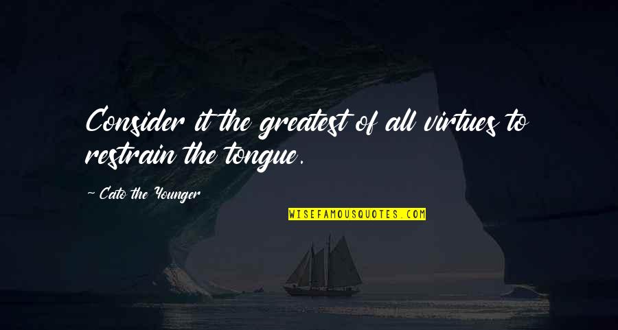 Frustrates Quotes By Cato The Younger: Consider it the greatest of all virtues to