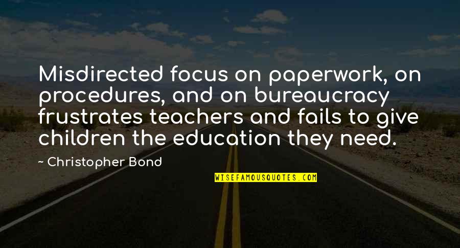 Frustrates Quotes By Christopher Bond: Misdirected focus on paperwork, on procedures, and on