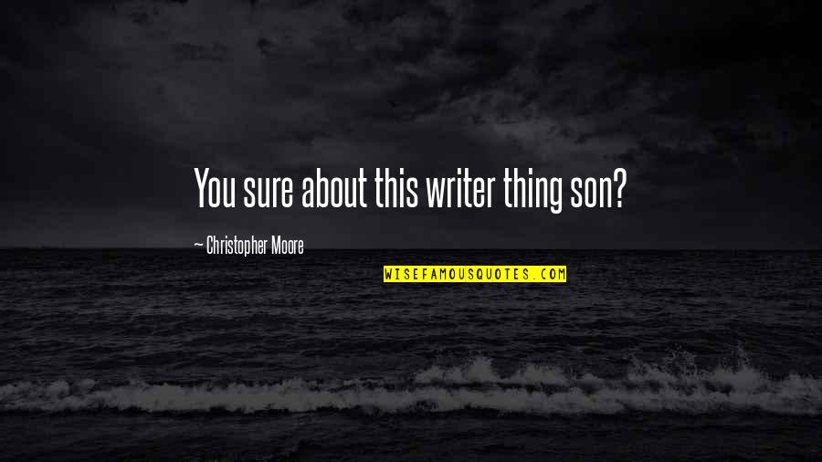 Frustrates Quotes By Christopher Moore: You sure about this writer thing son?