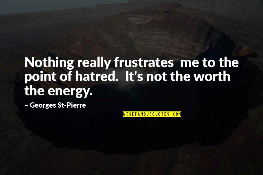 Frustrates Quotes By Georges St-Pierre: Nothing really frustrates me to the point of