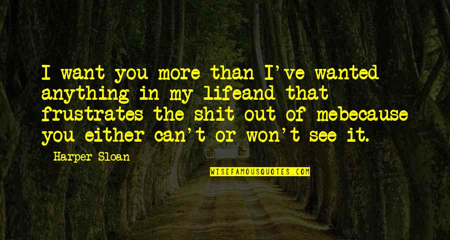 Frustrates Quotes By Harper Sloan: I want you more than I've wanted anything