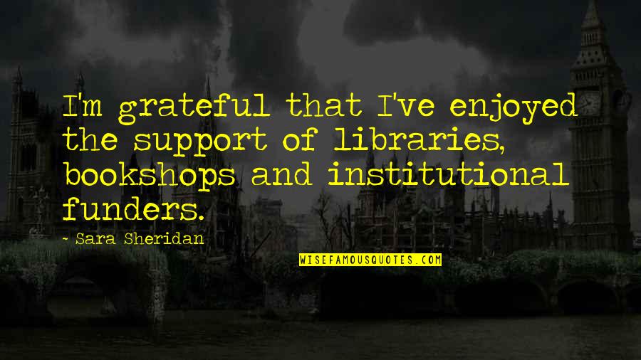 Frustrates Quotes By Sara Sheridan: I'm grateful that I've enjoyed the support of