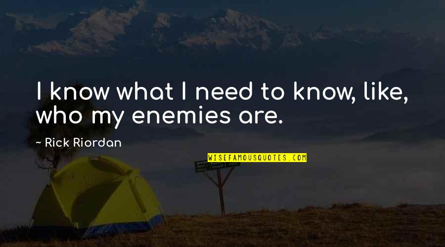 Frustraties Quotes By Rick Riordan: I know what I need to know, like,