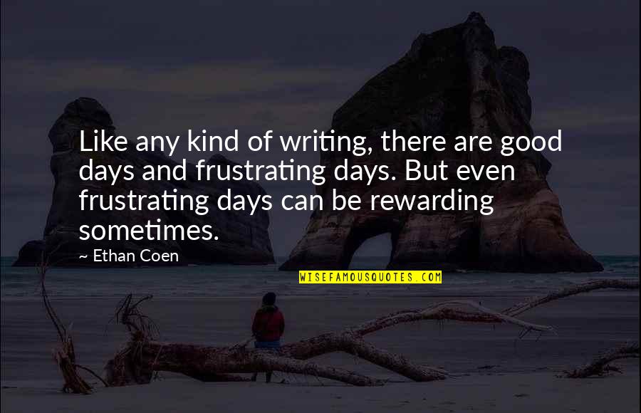 Frustrating Days Quotes By Ethan Coen: Like any kind of writing, there are good