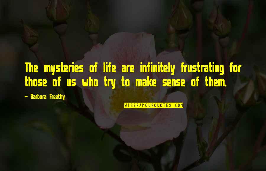 Frustrating Life Quotes By Barbara Freethy: The mysteries of life are infinitely frustrating for