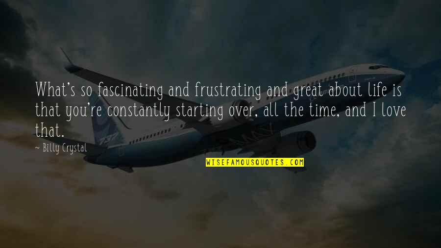 Frustrating Life Quotes By Billy Crystal: What's so fascinating and frustrating and great about