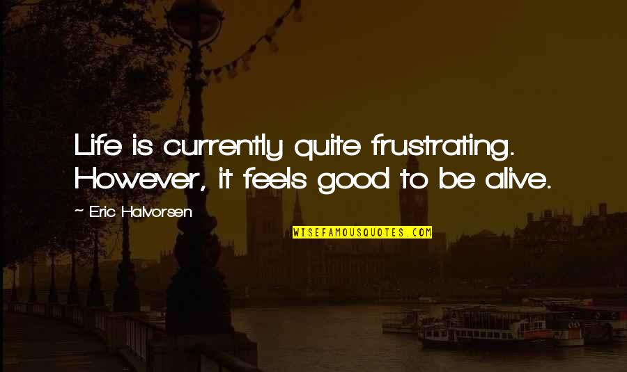 Frustrating Life Quotes By Eric Halvorsen: Life is currently quite frustrating. However, it feels