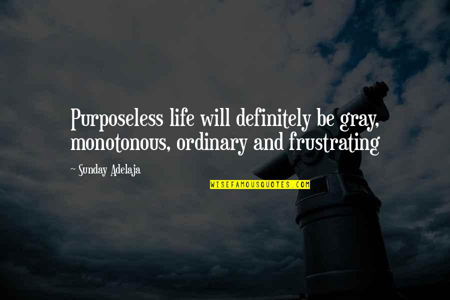 Frustrating Life Quotes By Sunday Adelaja: Purposeless life will definitely be gray, monotonous, ordinary