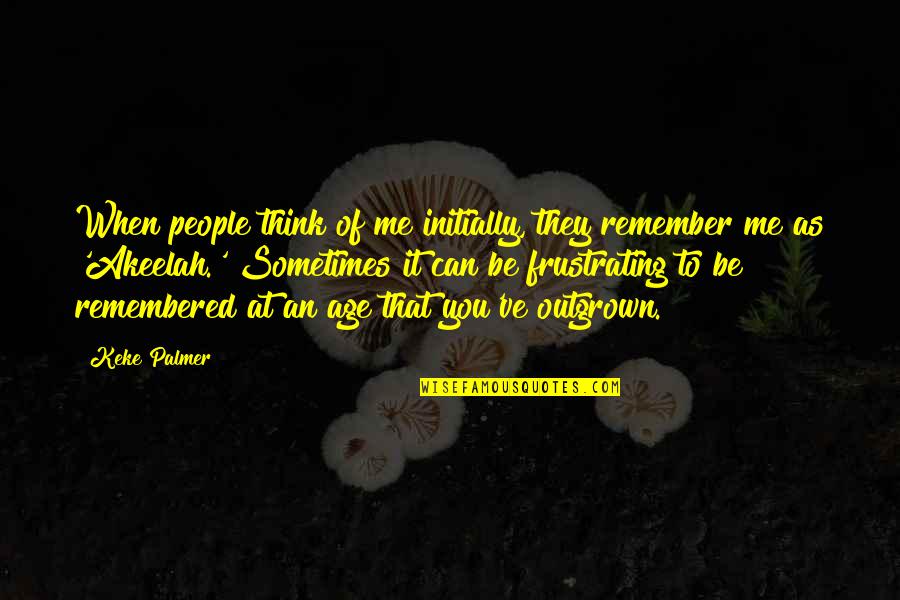 Frustrating People Quotes By Keke Palmer: When people think of me initially, they remember Frustrating People Quotes By Keke Palmer: When people think of me initially, they remember