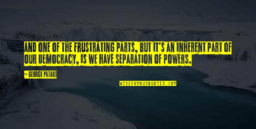 Frustrating Quotes By George Pataki: And one of the frustrating parts, but it's Frustrating Quotes By George Pataki: And one of the frustrating parts, but it's