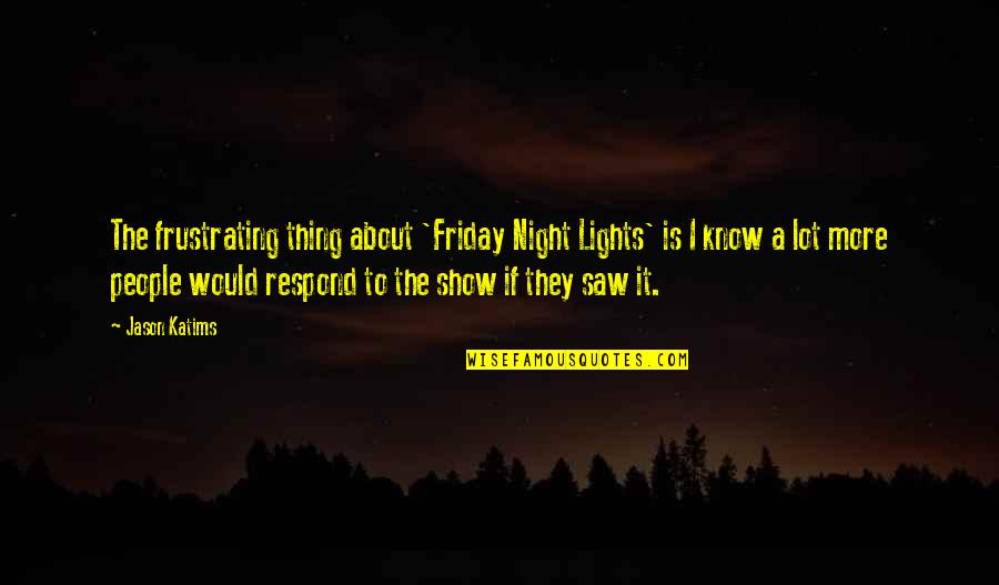 Frustrating Quotes By Jason Katims: The frustrating thing about 'Friday Night Lights' is