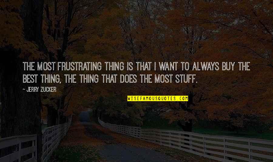 Frustrating Quotes By Jerry Zucker: The most frustrating thing is that I want Frustrating Quotes By Jerry Zucker: The most frustrating thing is that I want