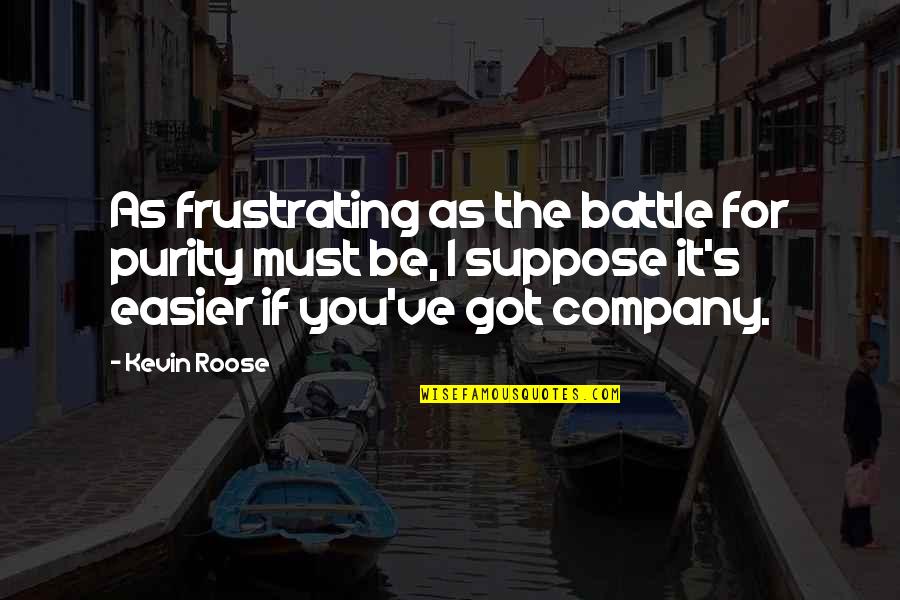 Frustrating Quotes By Kevin Roose: As frustrating as the battle for purity must Frustrating Quotes By Kevin Roose: As frustrating as the battle for purity must