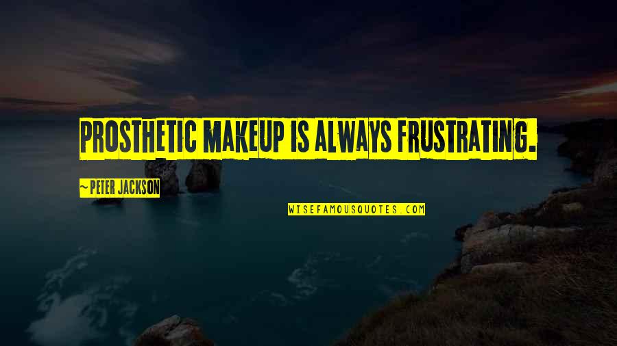 Frustrating Quotes By Peter Jackson: Prosthetic makeup is always frustrating. Frustrating Quotes By Peter Jackson: Prosthetic makeup is always frustrating.