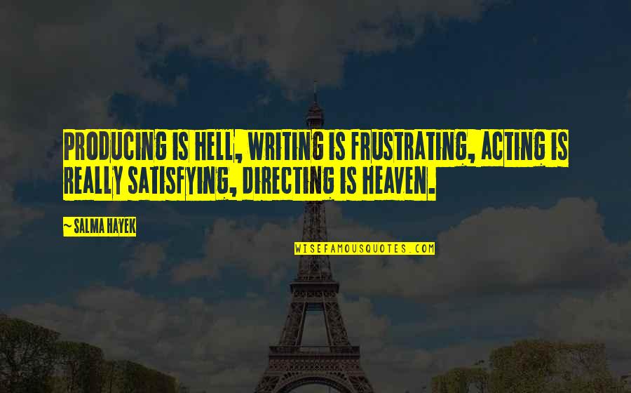 Frustrating Quotes By Salma Hayek: Producing is hell, writing is frustrating, acting is Frustrating Quotes By Salma Hayek: Producing is hell, writing is frustrating, acting is