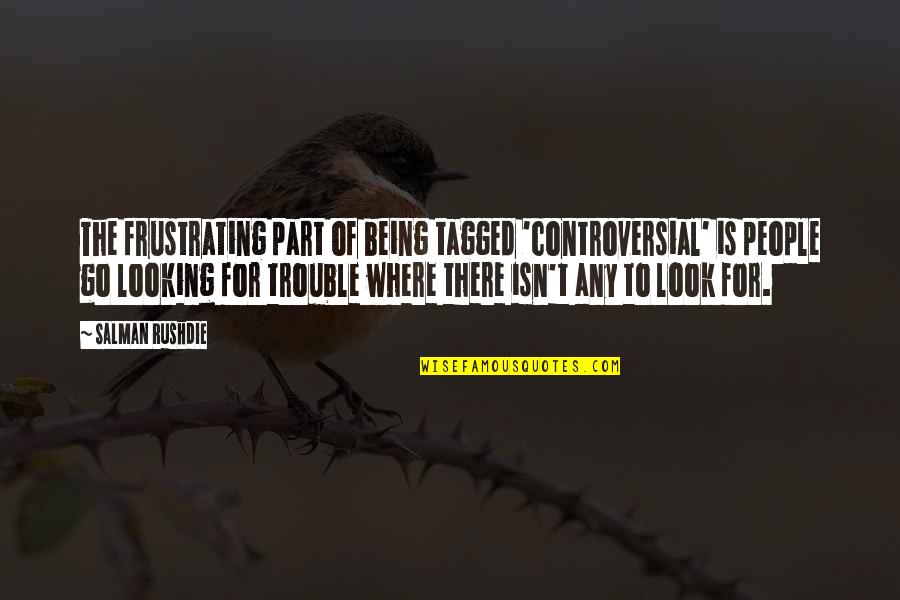 Frustrating Quotes By Salman Rushdie: The frustrating part of being tagged 'controversial' is Frustrating Quotes By Salman Rushdie: The frustrating part of being tagged 'controversial' is