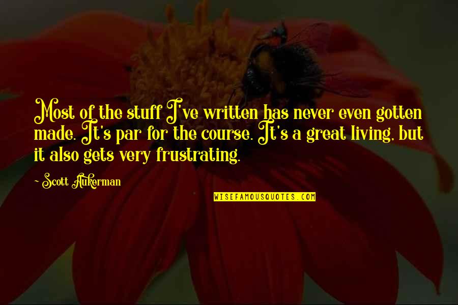 Frustrating Quotes By Scott Aukerman: Most of the stuff I've written has never Frustrating Quotes By Scott Aukerman: Most of the stuff I've written has never