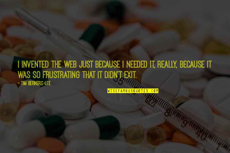 Frustrating Quotes By Tim Berners-Lee: I invented the Web just because I needed Frustrating Quotes By Tim Berners-Lee: I invented the Web just because I needed