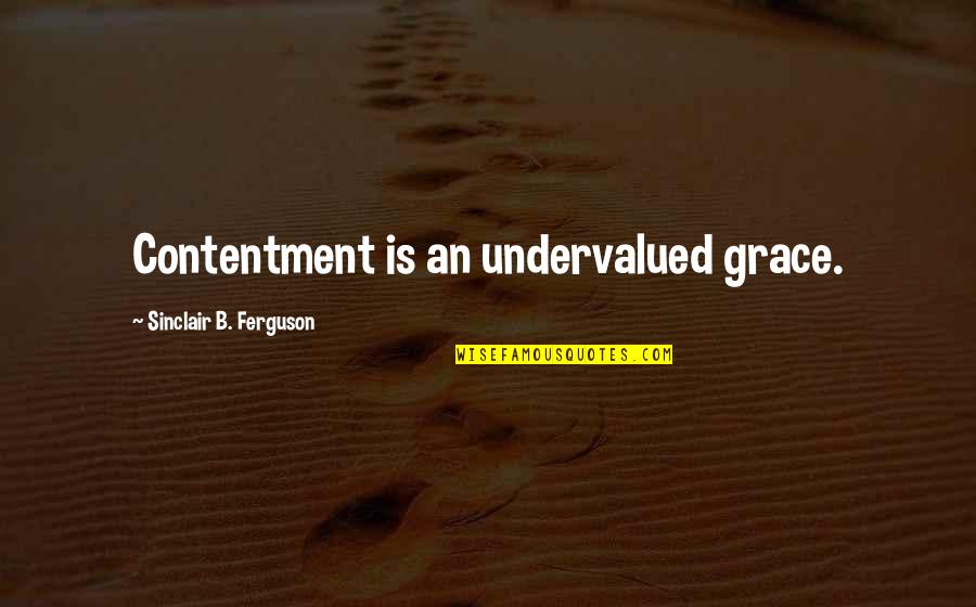 Frustrating Relationships Quotes By Sinclair B. Ferguson: Contentment is an undervalued grace.