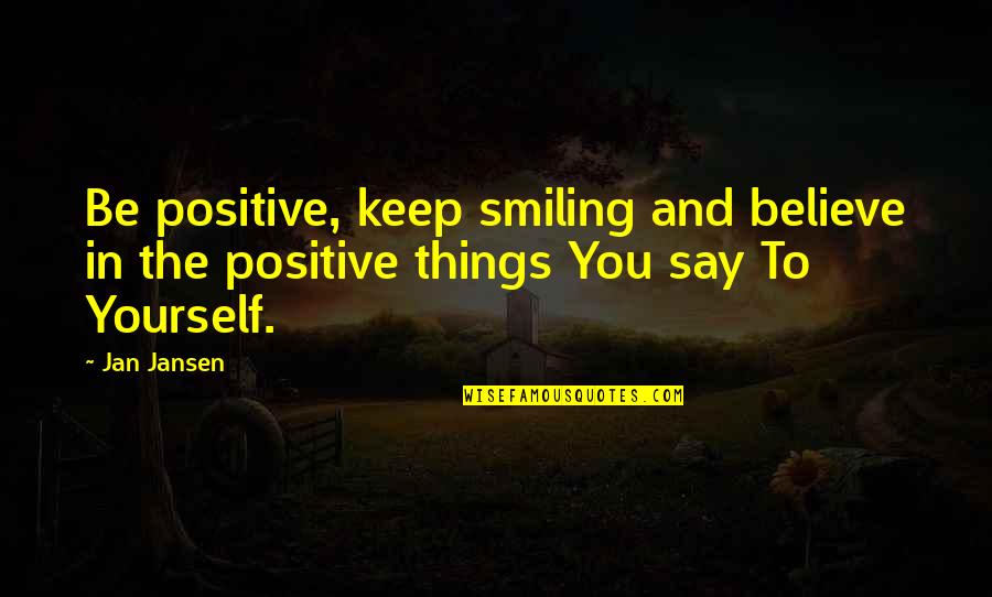 Frustrating Technology Quotes By Jan Jansen: Be positive, keep smiling and believe in the