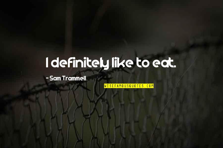 Frustrating Technology Quotes By Sam Trammell: I definitely like to eat.