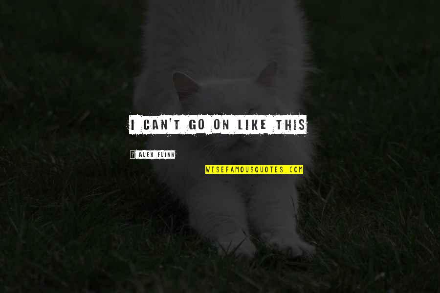Frustration And Anger Quotes By Alex Flinn: I can't go on like this Frustration And Anger Quotes By Alex Flinn: I can't go on like this