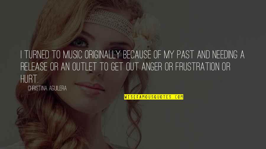 Frustration And Anger Quotes By Christina Aguilera: I turned to music originally because of my Frustration And Anger Quotes By Christina Aguilera: I turned to music originally because of my