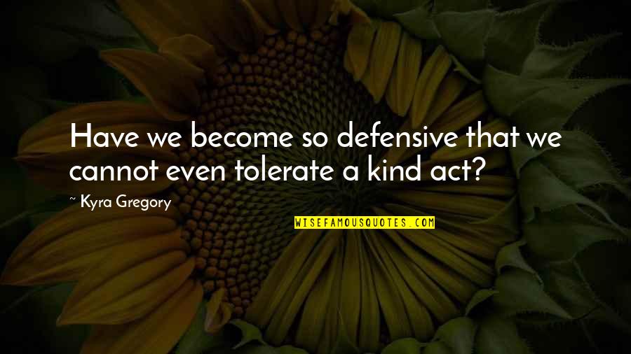 Frustration And Anger Quotes By Kyra Gregory: Have we become so defensive that we cannot