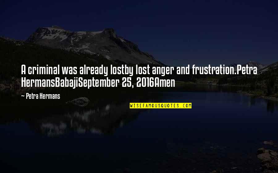Frustration And Anger Quotes By Petra Hermans: A criminal was already lostby lost anger and Frustration And Anger Quotes By Petra Hermans: A criminal was already lostby lost anger and