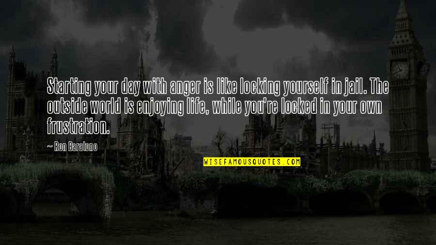 Frustration And Anger Quotes By Ron Baratono: Starting your day with anger is like locking Frustration And Anger Quotes By Ron Baratono: Starting your day with anger is like locking