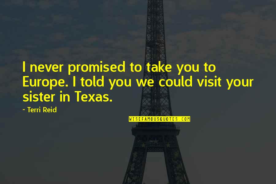 Frustration And Disappointment Quotes By Terri Reid: I never promised to take you to Europe. Frustration And Disappointment Quotes By Terri Reid: I never promised to take you to Europe.