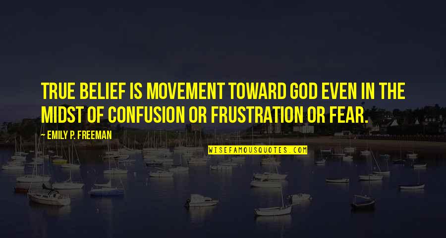 Frustration God Quotes By Emily P. Freeman: True belief is movement toward God even in