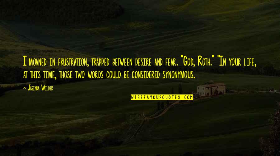Frustration God Quotes By Jasinda Wilder: I moaned in frustration, trapped between desire and