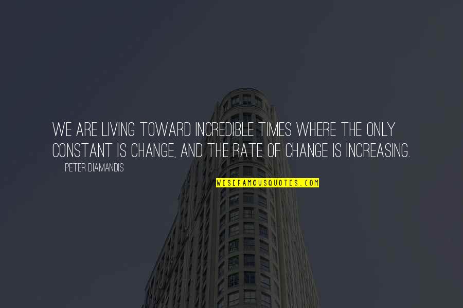 Frustration God Quotes By Peter Diamandis: We are living toward incredible times where the