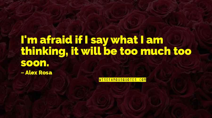 Frustration In Love Quotes By Alex Rosa: I'm afraid if I say what I am Frustration In Love Quotes By Alex Rosa: I'm afraid if I say what I am