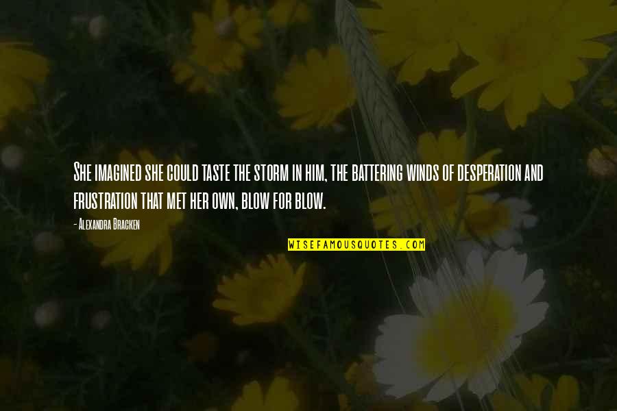 Frustration In Love Quotes By Alexandra Bracken: She imagined she could taste the storm in Frustration In Love Quotes By Alexandra Bracken: She imagined she could taste the storm in