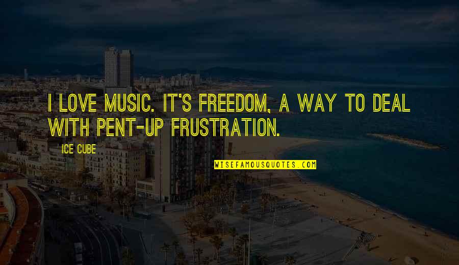 Frustration In Love Quotes By Ice Cube: I love music. It's freedom, a way to