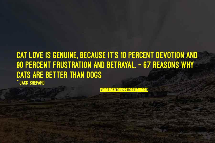 Frustration In Love Quotes By Jack Shepard: Cat love is genuine, because it's 10 percent Frustration In Love Quotes By Jack Shepard: Cat love is genuine, because it's 10 percent