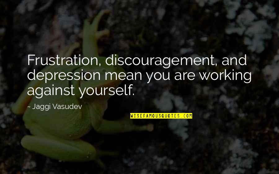 Frustration In Love Quotes By Jaggi Vasudev: Frustration, discouragement, and depression mean you are working Frustration In Love Quotes By Jaggi Vasudev: Frustration, discouragement, and depression mean you are working