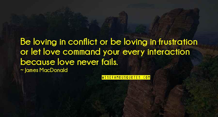 Frustration In Love Quotes By James MacDonald: Be loving in conflict or be loving in