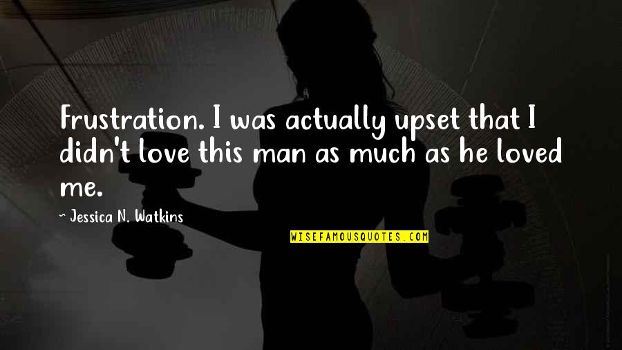 Frustration In Love Quotes By Jessica N. Watkins: Frustration. I was actually upset that I didn't