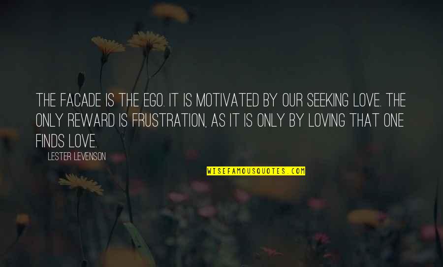 Frustration In Love Quotes By Lester Levenson: The facade is the ego. It is motivated Frustration In Love Quotes By Lester Levenson: The facade is the ego. It is motivated