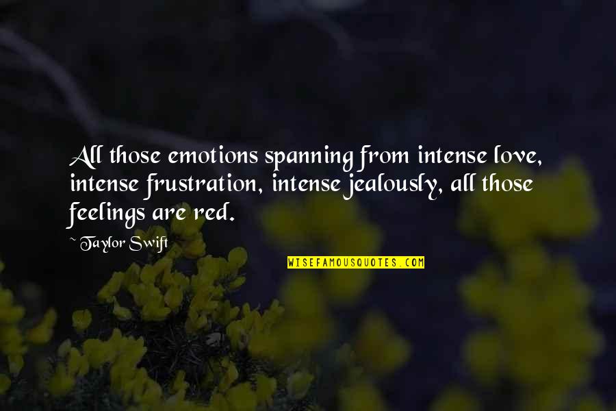 Frustration In Love Quotes By Taylor Swift: All those emotions spanning from intense love, intense