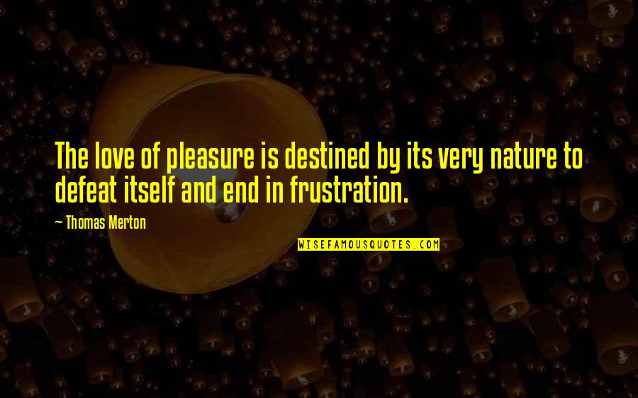 Frustration In Love Quotes By Thomas Merton: The love of pleasure is destined by its