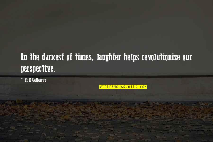 Frustration In Sports Quotes By Phil Callaway: In the darkest of times, laughter helps revolutionize